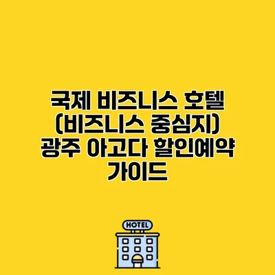 국제 비즈니스 호텔 (비즈니스 중심지) 광주 아고다 할인예약 가이드