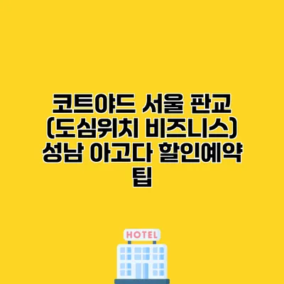 코트야드 서울 판교 (도심위치 비즈니스) 성남 아고다 할인예약 팁
