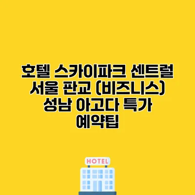 호텔 스카이파크 센트럴 서울 판교 (비즈니스) 성남 아고다 특가 예약팁