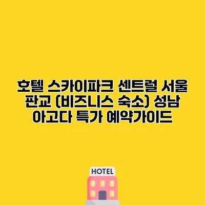 호텔 스카이파크 센트럴 서울 판교 (비즈니스 숙소) 성남 아고다 특가 예약가이드