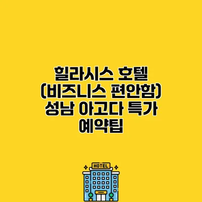 힐라시스 호텔 (비즈니스 편안함) 성남 아고다 특가 예약팁